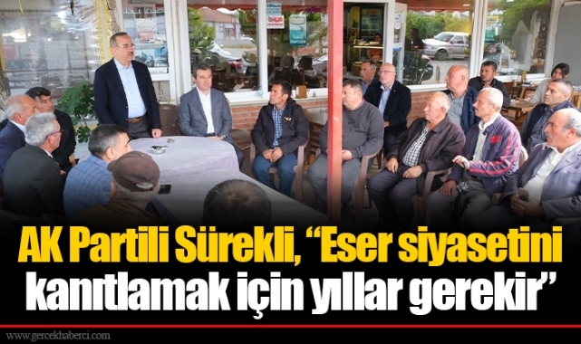 AK Partili Sürekli, “Eser siyasetini kanıtlamak için yıllar gerekir”
