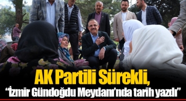 AK Partili Sürekli, “İzmir Gündoğdu Meydanı’nda tarih yazdı”