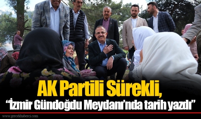 AK Partili Sürekli, “İzmir Gündoğdu Meydanı’nda tarih yazdı”