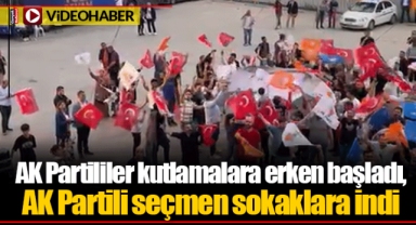 AK Partililer kutlamalara erken başladı, AK Partili seçmen sokaklara indi