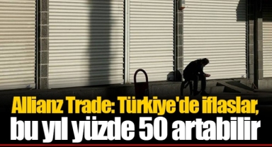 Allianz Trade: Türkiye'de iflaslar, bu yıl yüzde 50 artabilir