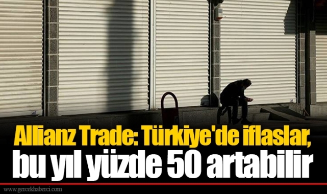 Allianz Trade: Türkiye'de iflaslar, bu yıl yüzde 50 artabilir