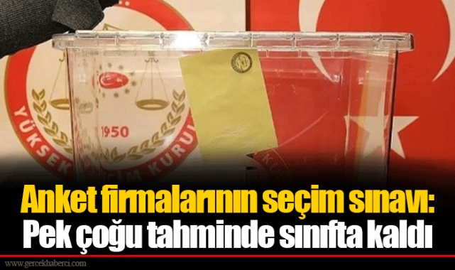 Anket firmalarının seçim sınavı: Pek çoğu tahminde sınıfta kaldı