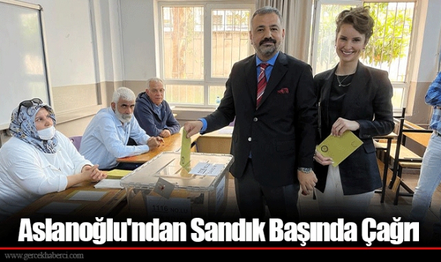 Aslanoğlu'ndan Sandık Başında Çağrı