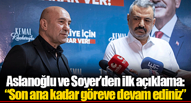 Aslanoğlu ve Soyer’den ilk açıklama: “Son ana kadar göreve devam ediniz”