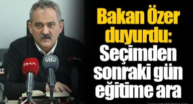 Bakan Özer duyurdu: Seçimden sonraki gün eğitime ara