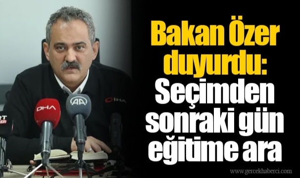 Bakan Özer duyurdu: Seçimden sonraki gün eğitime ara