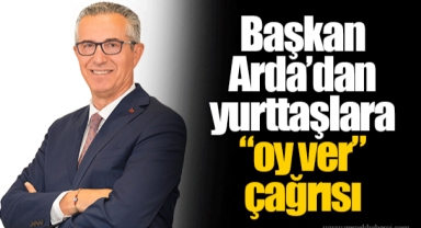 Başkan Arda’dan yurttaşlara “oy ver” çağrısı