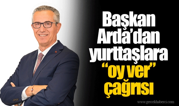 Başkan Arda’dan yurttaşlara “oy ver” çağrısı