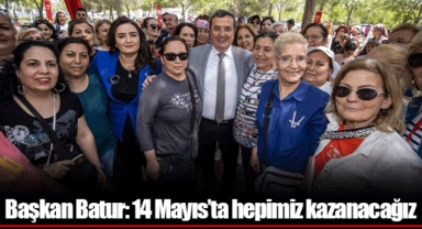 Başkan Batur: 14 Mayıs’ta hepimiz kazanacağız