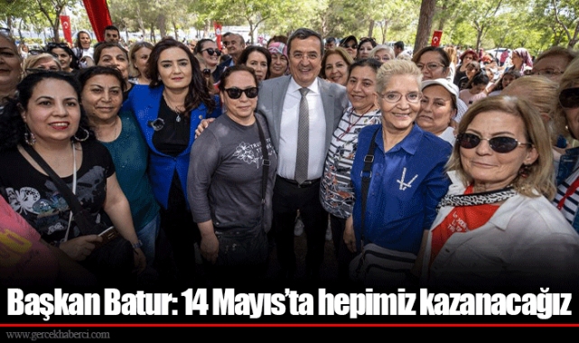 Başkan Batur: 14 Mayıs’ta hepimiz kazanacağız