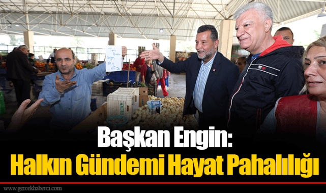 Başkan Engin: Halkın Gündemi Hayat Pahalılığı