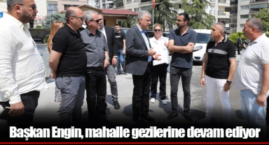Başkan Engin, mahalle gezilerine devam ediyor