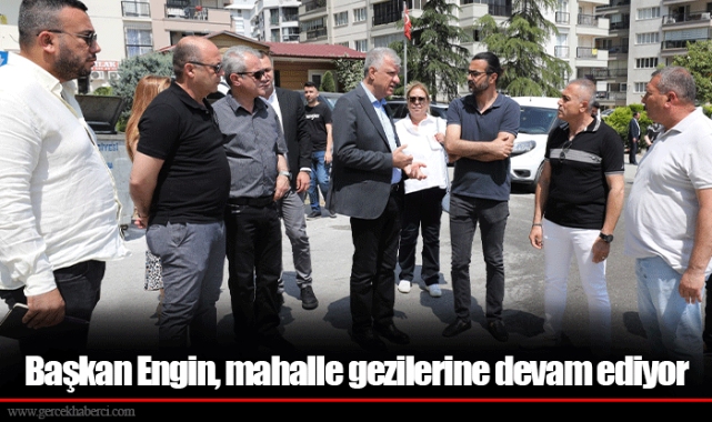 Başkan Engin, mahalle gezilerine devam ediyor