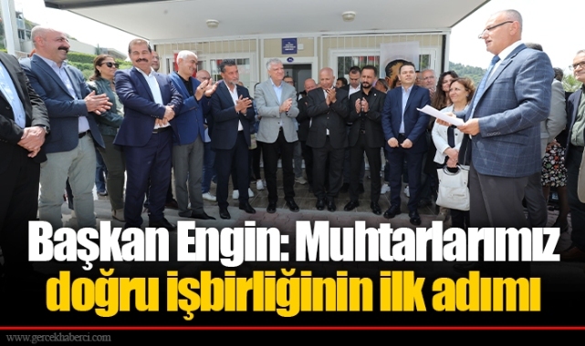 Başkan Engin: Muhtarlarımız doğru işbirliğinin ilk adımı
