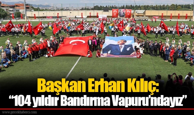 Başkan Erhan Kılıç:“104 yıldır Bandırma Vapuru’ndayız”