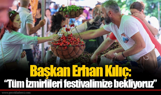 Başkan Erhan Kılıç: “Tüm İzmirlileri festivalimize bekliyoruz”
