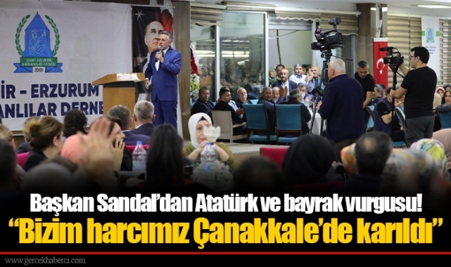 Başkan Sandal’dan Atatürk ve bayrak vurgusu!  “Bizim harcımız Çanakkale’de karıldı”