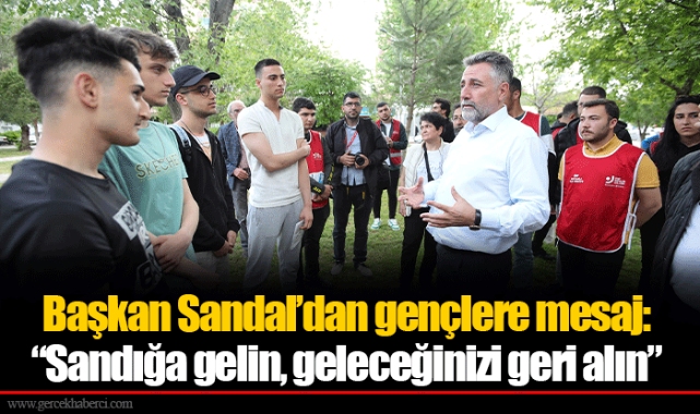 Başkan Sandal'dan gençlere mesaj:  "Sandığa gelin, geleceğinizi geri alın"