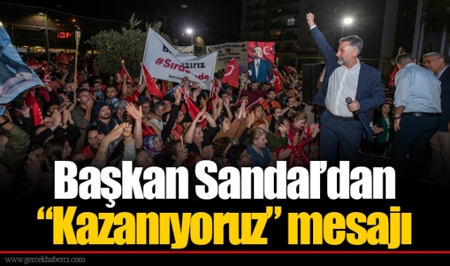 Başkan Sandal'dan "Kazanıyoruz" mesajı