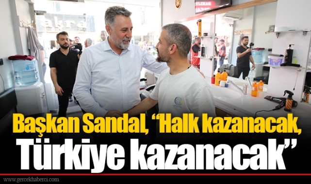 Başkan Sandal, “Halk kazanacak, Türkiye kazanacak”