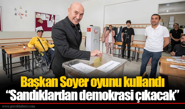 Başkan Soyer oyunu kullandı “Sandıklardan demokrasi çıkacak”
