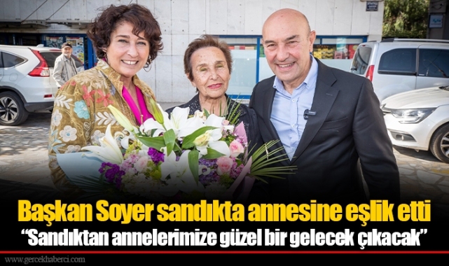 Başkan Soyer sandıkta annesine eşlik etti “Sandıktan annelerimize güzel bir gelecek çıkacak”