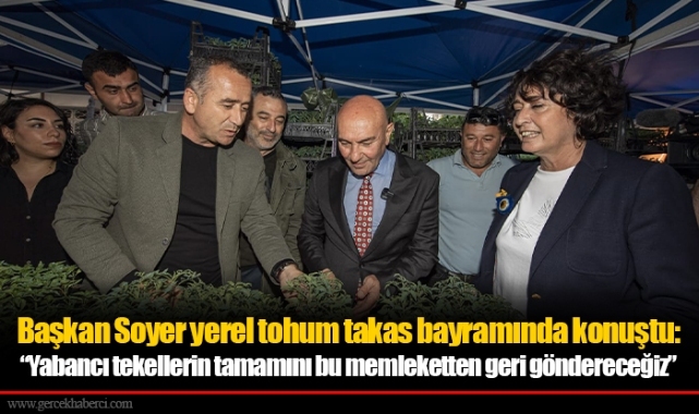 Başkan Soyer yerel tohum takas bayramında konuştu: "Yabancı tekellerin tamamını bu memleketten geri göndereceğiz"