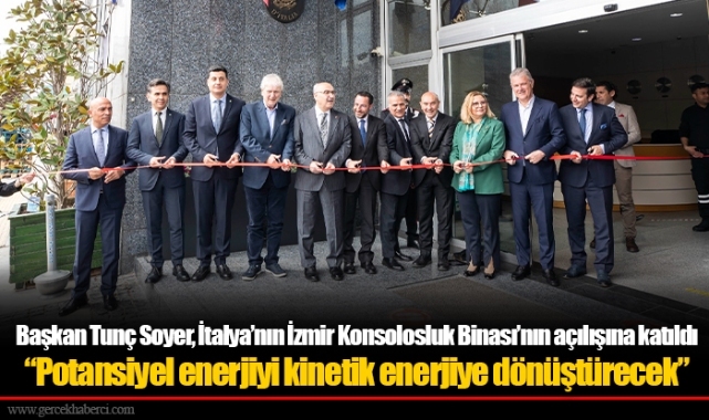 Başkan Tunç Soyer, İtalya’nın İzmir Konsolosluk Binası’nın açılışına katıldı “Potansiyel enerjiyi kinetik enerjiye dönüştürecek”