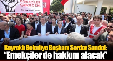 Bayraklı Belediye Başkanı Serdar Sandal: “Emekçiler de hakkını alacak”