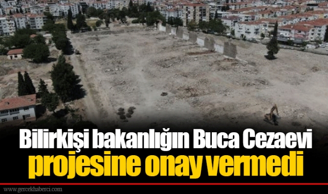 Bilirkişi bakanlığın Buca Cezaevi projesine onay vermedi