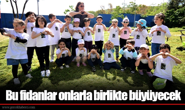 Bu fidanlar onlarla birlikte büyüyecek