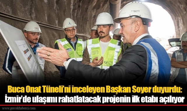 Buca Onat Tüneli’ni inceleyen Başkan Soyer duyurdu: İzmir’de ulaşımı rahatlatacak projenin ilk etabı açılıyor