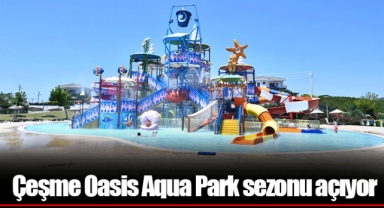Çeşme Oasis Aqua Park sezonu açıyor