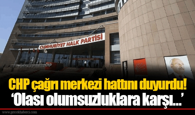 CHP çağrı merkezi hattını duyurdu! ‘Olası olumsuzluklara karşı…’