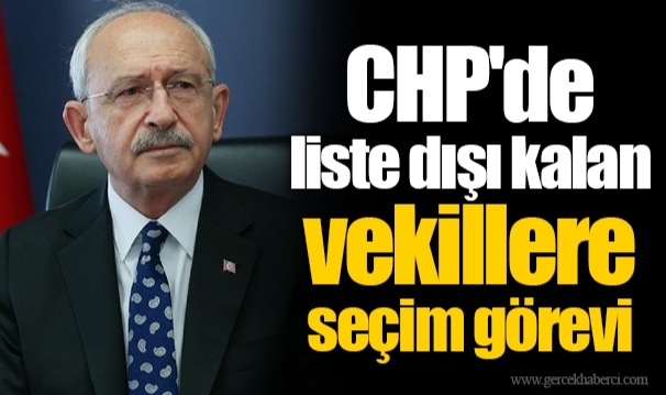 CHP'de liste dışı kalan vekillere seçim görevi