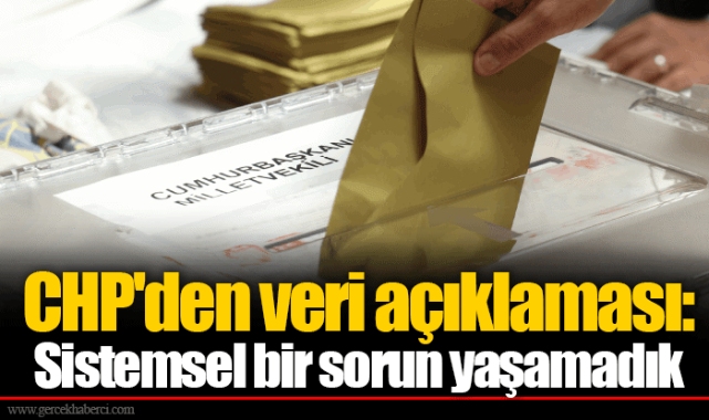 CHP'den veri açıklaması: Sistemsel bir sorun yaşamadık