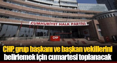 CHP, grup başkanı ve başkan vekillerini belirlemek için cumartesi toplanacak