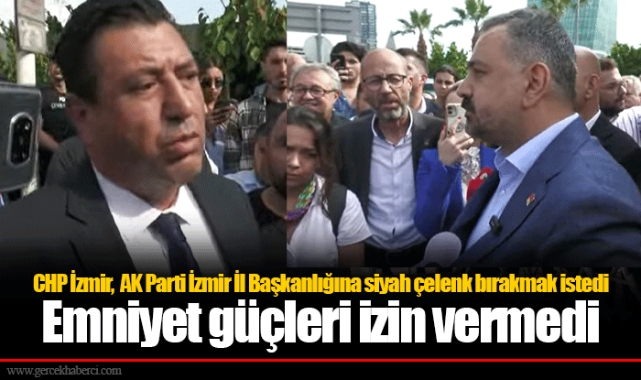 CHP İzmir,  AK Parti İzmir İl Başkanlığına siyah çelenk bırakmak istedi... Emniyet güçleri izin vermedi