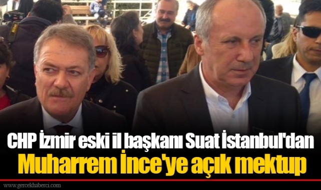 CHP İzmir eski il başkanı Suat İstanbul'dan Muharrem İnce'ye açık mektup