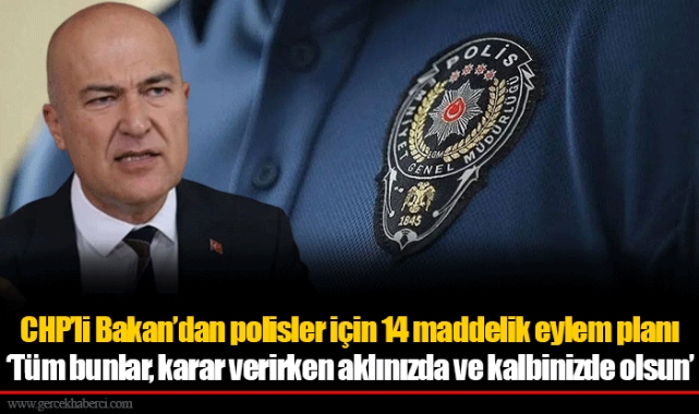 CHP’li Bakan’dan polisler için 14 maddelik eylem planı  ‘Tüm bunlar, karar verirken aklınızda ve kalbinizde olsun’