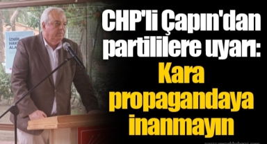 CHP'li Çapın'dan partililere uyarı: Kara propagandaya inanmayın