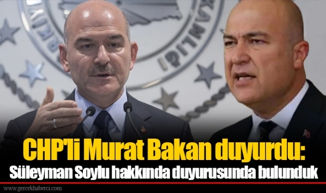 CHP'li Murat Bakan duyurdu: Süleyman Soylu hakkında duyurusunda bulunduk