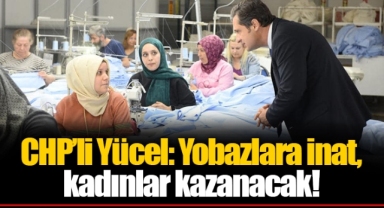 CHP’li Yücel: Yobazlara inat, kadınlar kazanacak!