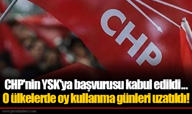 CHP'nin YSK'ya başvurusu kabul edildi... O ülkelerde oy kullanma günleri uzatıldı!