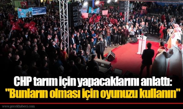 CHP tarım için yapacaklarını anlattı: "Bunların olması için oyunuzu kullanın"