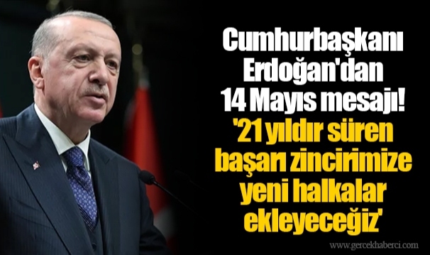 Cumhurbaşkanı Erdoğan&#039;dan 14 Mayıs mesajı! &#039;21 yıldır süren başarı zincirimize yeni halkalar ekleyeceğiz&#039;
