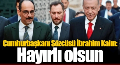 Cumhurbaşkanı Sözcüsü İbrahim Kalın: Hayırlı olsun