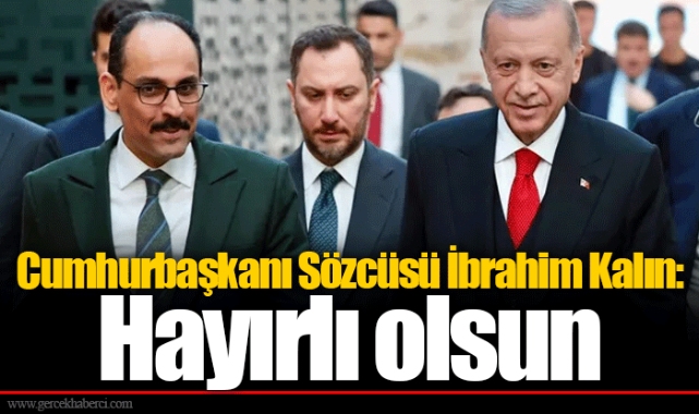 Cumhurbaşkanı Sözcüsü İbrahim Kalın: Hayırlı olsun