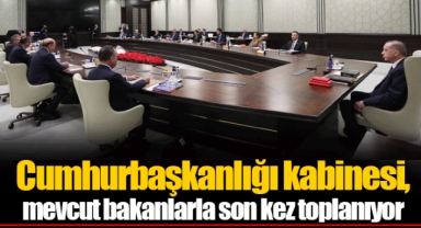 Cumhurbaşkanlığı kabinesi, mevcut bakanlarla son kez toplanıyor